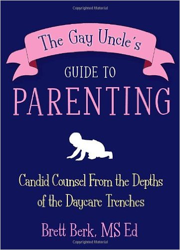 Gay Uncle's Guide to Parenting - by Brett Berk